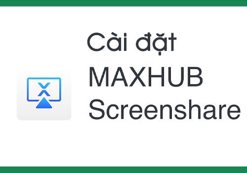 Hướng dẫn cài đặt và sử dụng phần mềm Maxhub ScreenShare